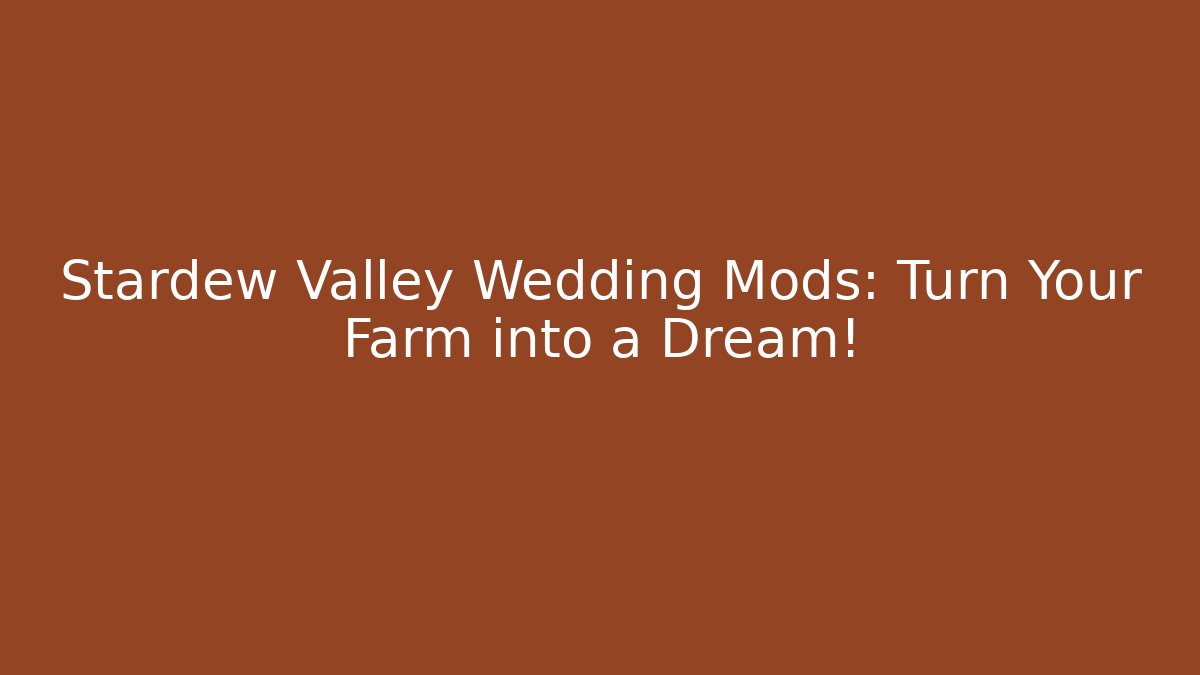 Stardew Valley Wedding Mods: Turn Your Farm into a Dream!