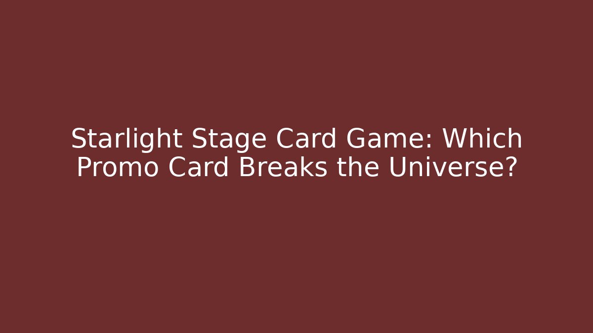 Starlight Stage Card Game: Which Promo Card Breaks the Universe?