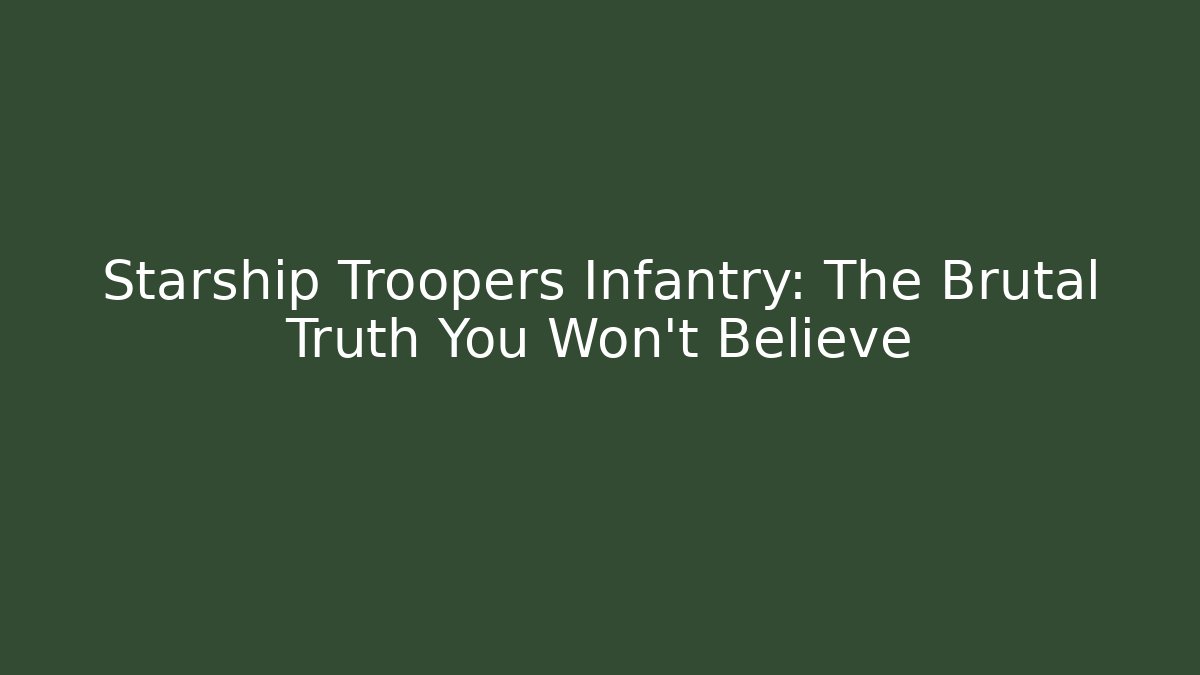 Starship Troopers Infantry: The Brutal Truth You Won't Believe