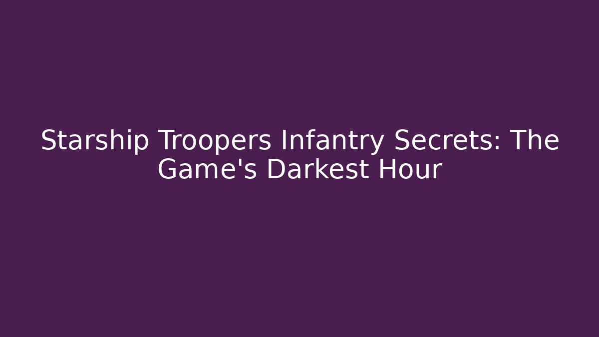 Starship Troopers Infantry Secrets: The Game's Darkest Hour