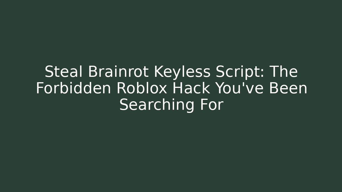 Steal Brainrot Keyless Script: The Forbidden Roblox Hack You’ve Been Searching For - NADclinic