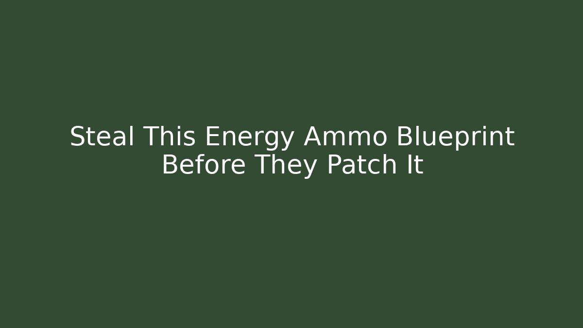Steal This Energy Ammo Blueprint Before They Patch It