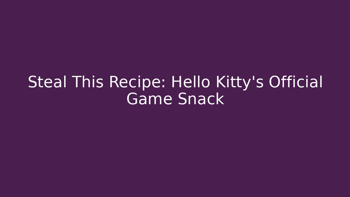 Steal This Recipe: Hello Kitty's Official Game Snack