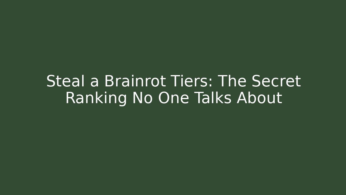 Steal a Brainrot Tiers: The Secret Ranking No One Talks About
