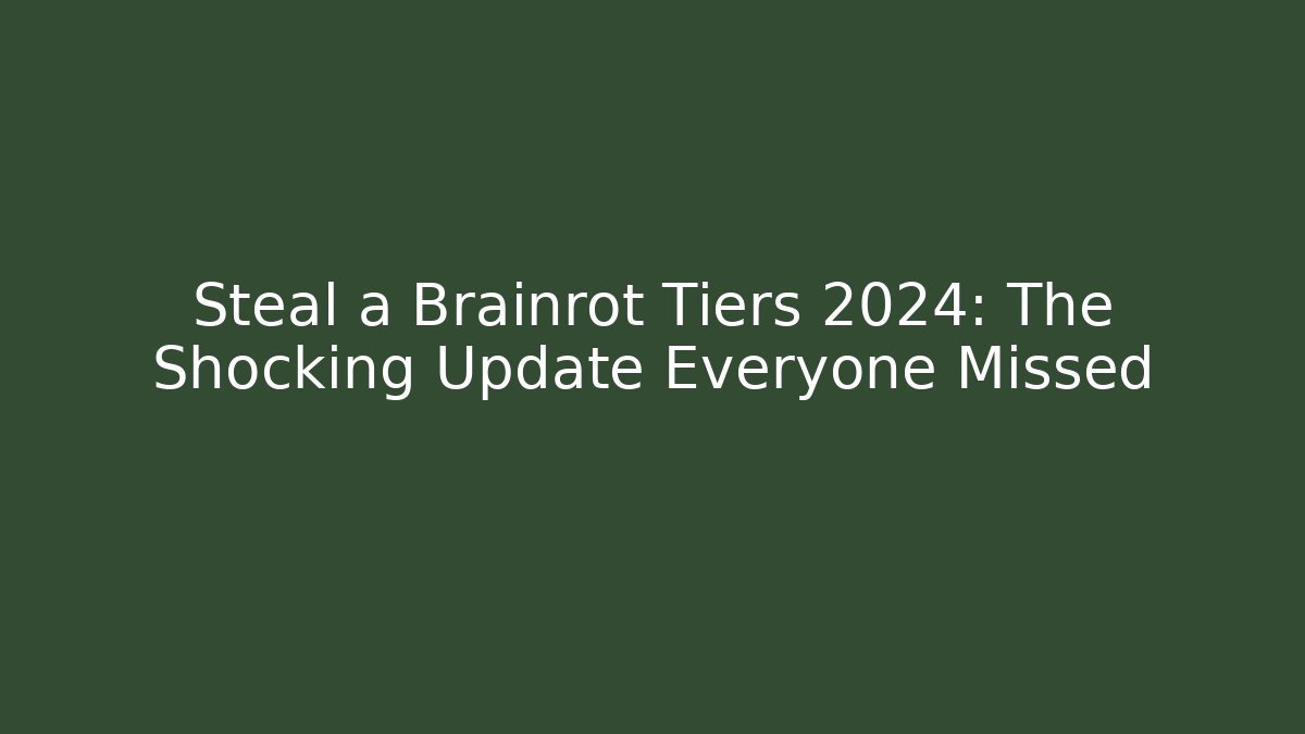 Steal a Brainrot Tiers 2024: The Shocking Update Everyone Missed