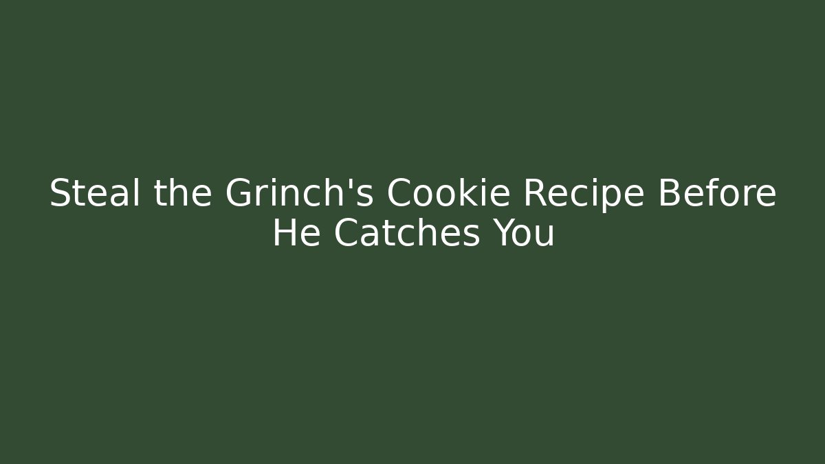 Steal the Grinch's Cookie Recipe Before He Catches You