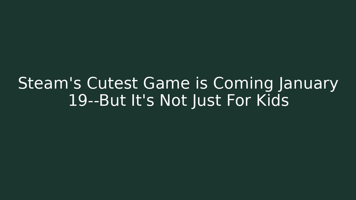 Steam's Cutest Game is Coming January 19—But It's Not Just For Kids