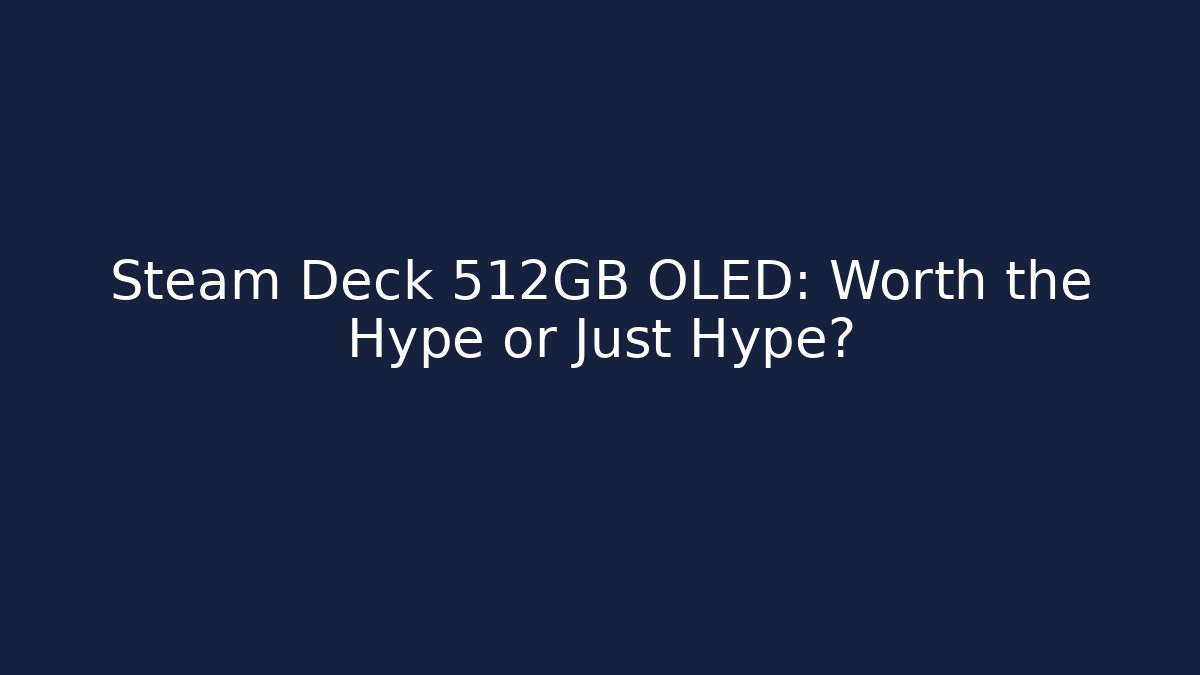 Steam Deck 512GB OLED: Worth the Hype or Just Hype? - NADclinic