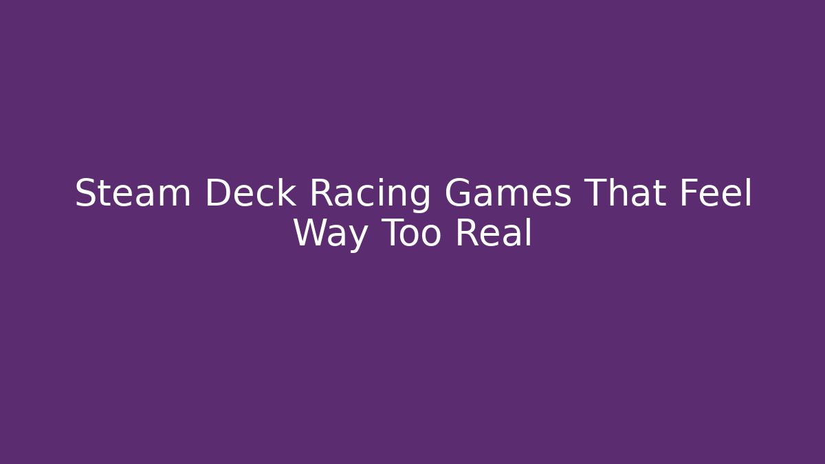 Steam Deck Racing Games That Feel Way Too Real