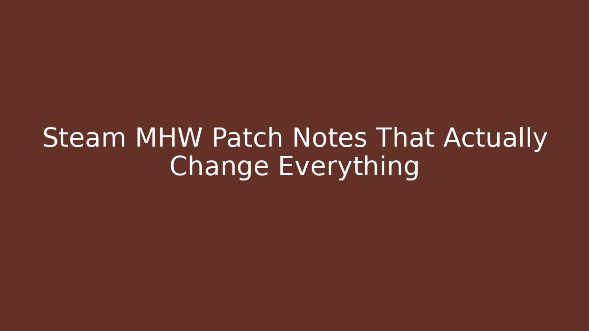 Steam MHW Patch Notes That Actually Change Everything - NADclinic