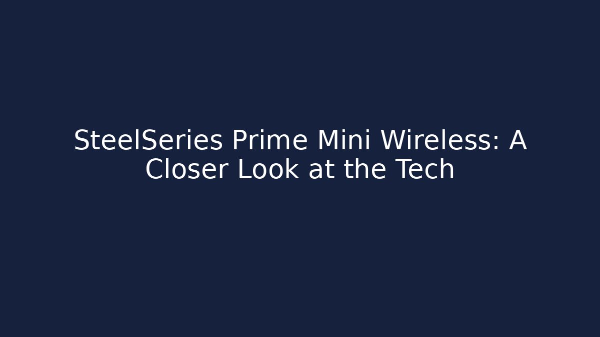 SteelSeries Prime Mini Wireless: A Closer Look at the Tech