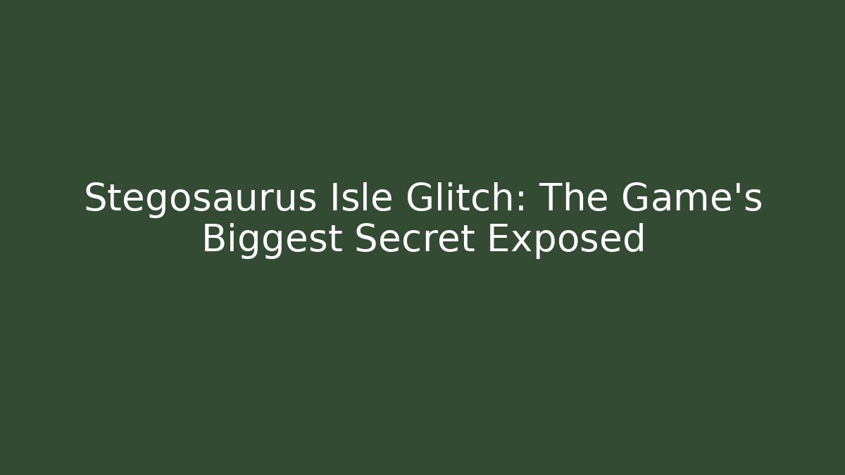 Stegosaurus Isle Glitch: The Game’s Biggest Secret Exposed