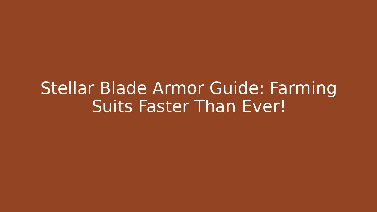 Stellar Blade Armor Guide: Farming Suits Faster Than Ever!