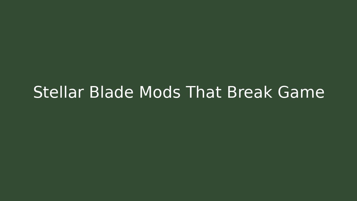 Stellar Blade Mods That Break Game