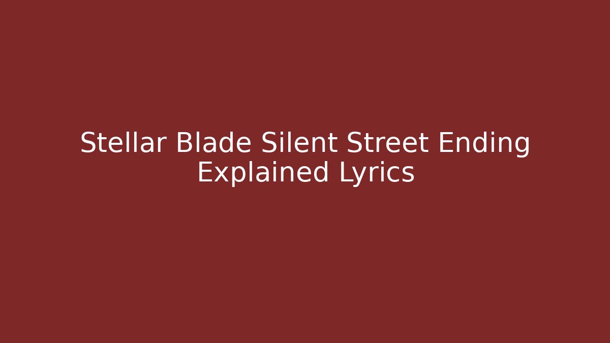 Stellar Blade Silent Street Ending Explained Lyrics - NADclinic