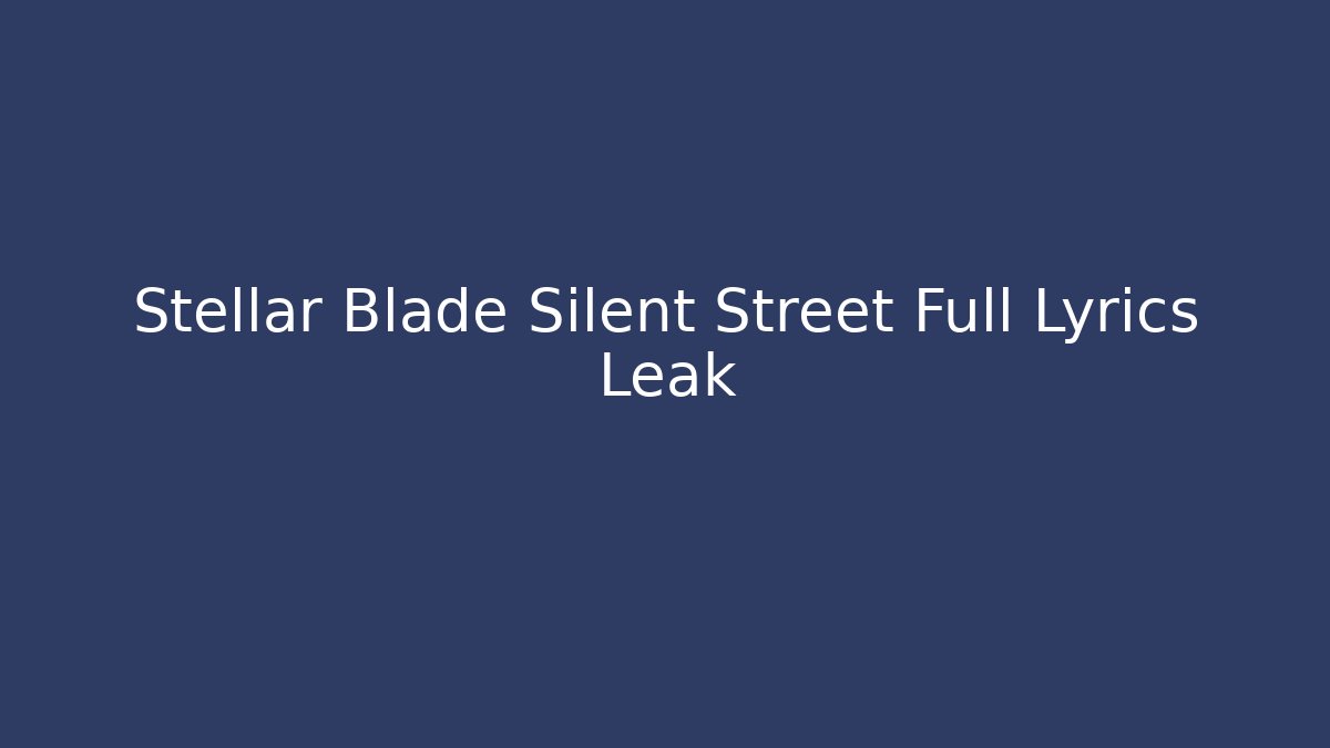 Stellar Blade Silent Street Full Lyrics Leak