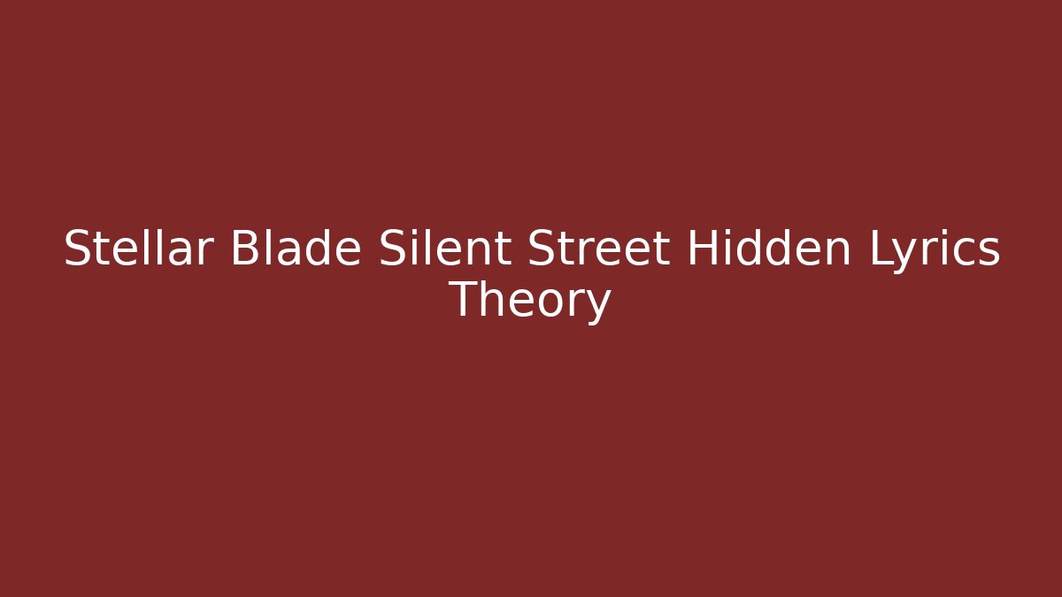 Stellar Blade Silent Street Hidden Lyrics Theory