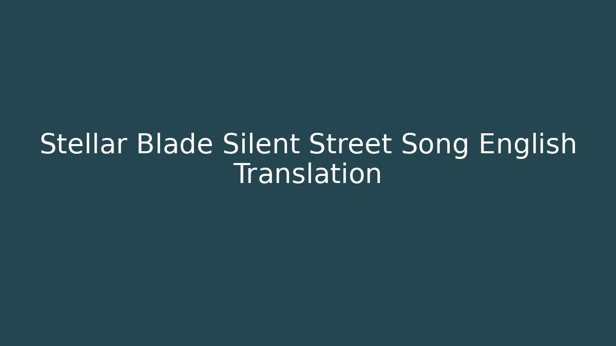 Stellar Blade Silent Street Song English Translation