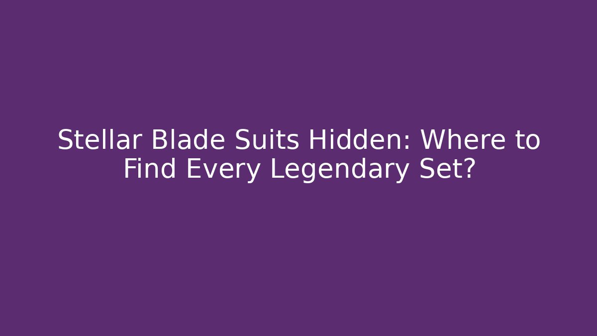 Stellar Blade Suits Hidden: Where to Find Every Legendary Set?