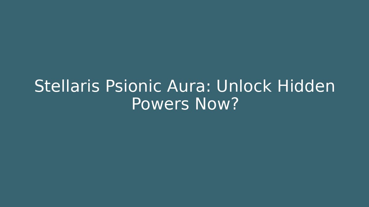 Stellaris Psionic Aura: Unlock Hidden Powers Now?