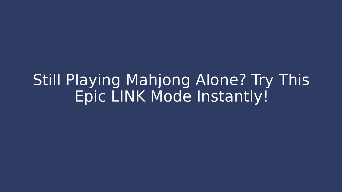 Still Playing Mahjong Alone? Try This Epic LINK Mode Instantly!