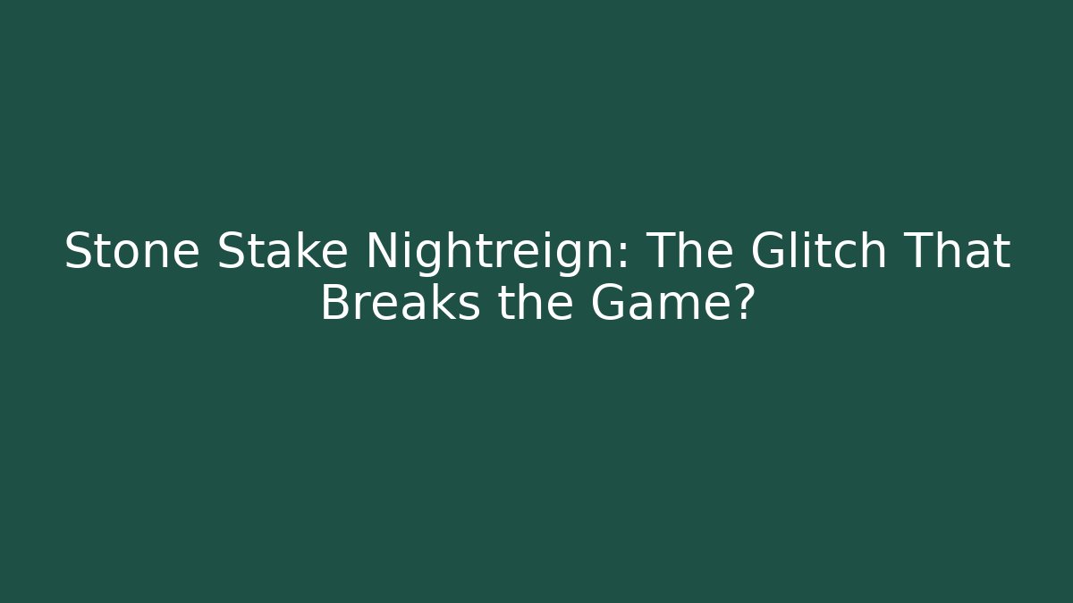 Stone Stake Nightreign: The Glitch That Breaks the Game?