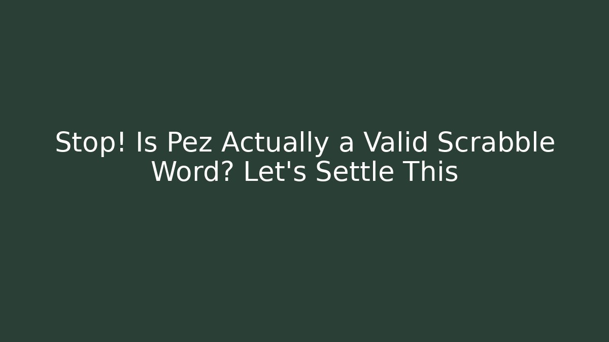 Stop! Is Pez Actually a Valid Scrabble Word? Let's Settle This - NADclinic