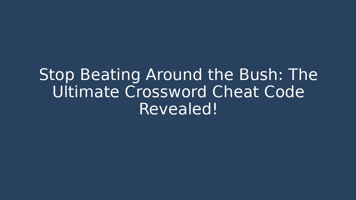Stop Beating Around the Bush: The Ultimate Crossword Cheat Code Revealed!