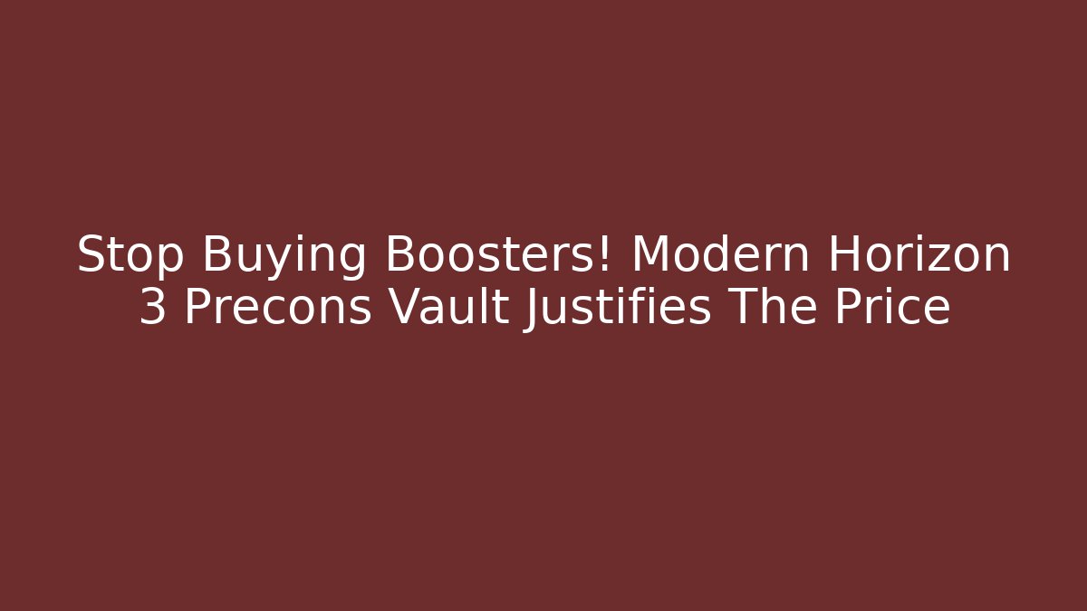 Stop Buying Boosters! Modern Horizon 3 Precons Vault Justifies The Price
