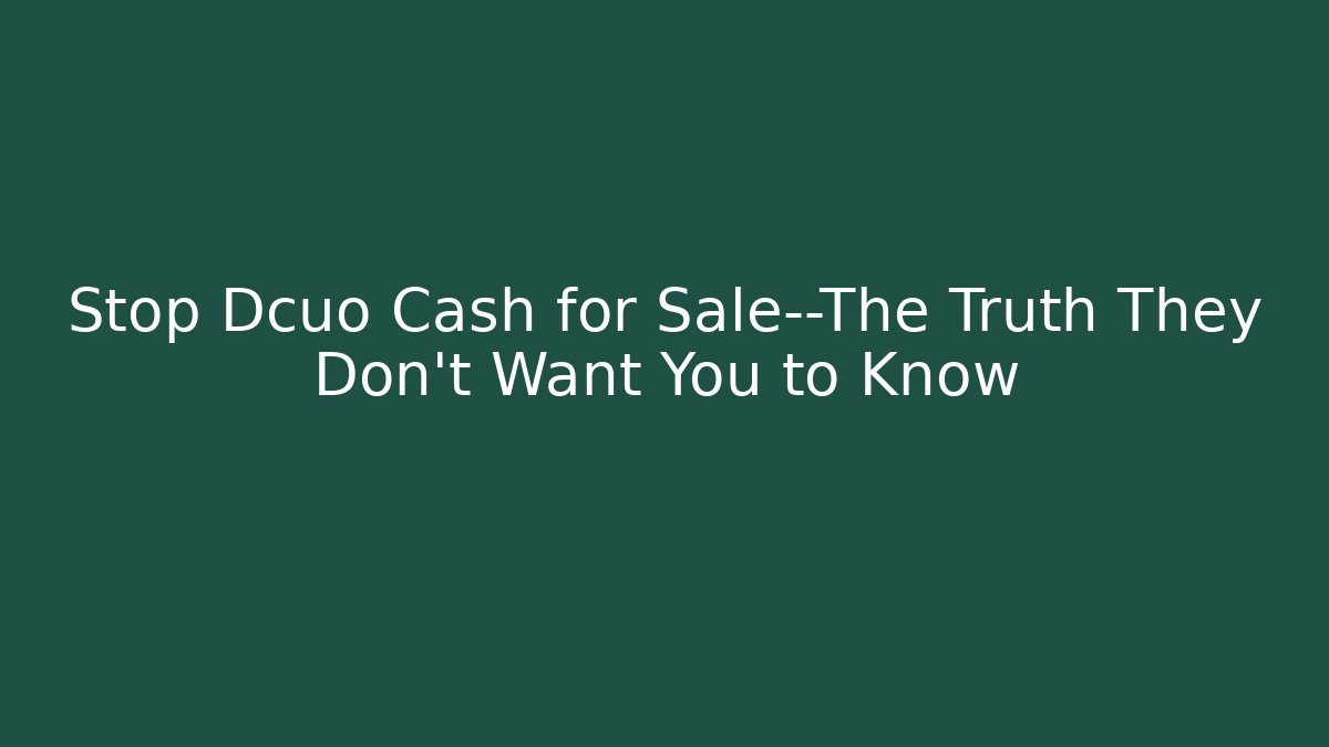 Stop Dcuo Cash for Sale—The Truth They Don’t Want You to Know