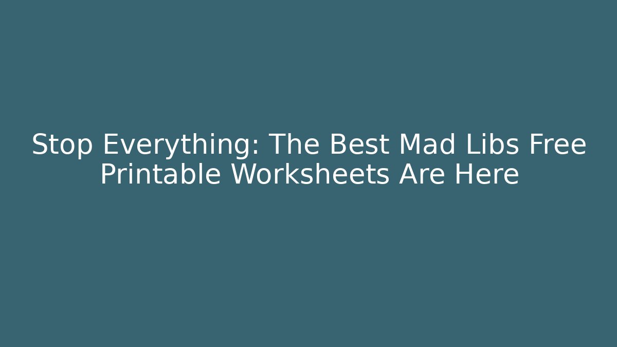 Stop Everything: The Best Mad Libs Free Printable Worksheets Are Here