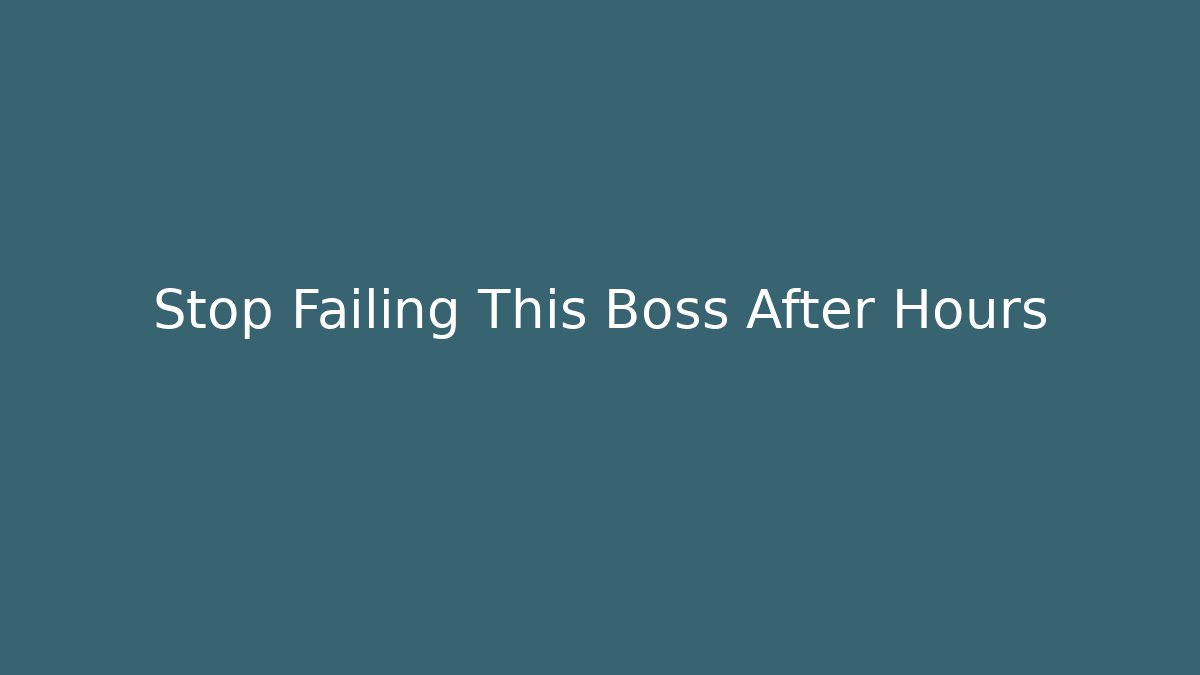 Stop Failing This Boss After Hours