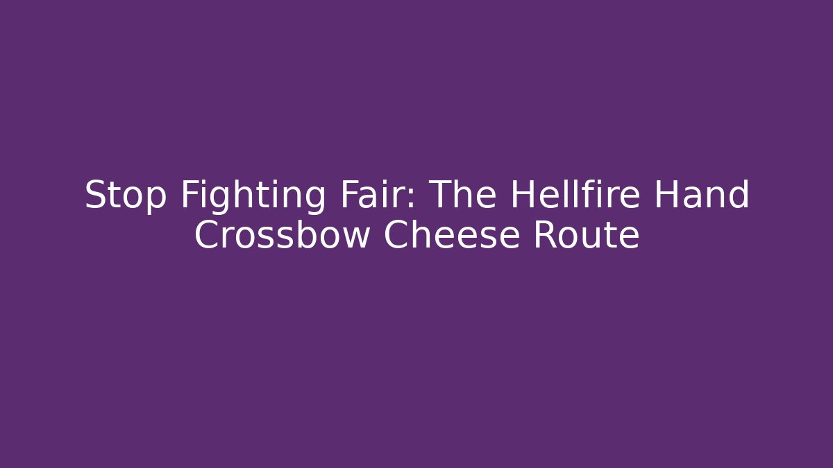 Stop Fighting Fair: The Hellfire Hand Crossbow Cheese Route - NADclinic