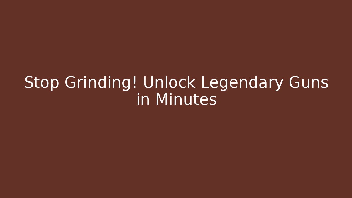 Stop Grinding! Unlock Legendary Guns in Minutes