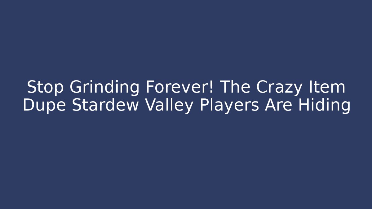Stop Grinding Forever! The Crazy Item Dupe Stardew Valley Players Are Hiding