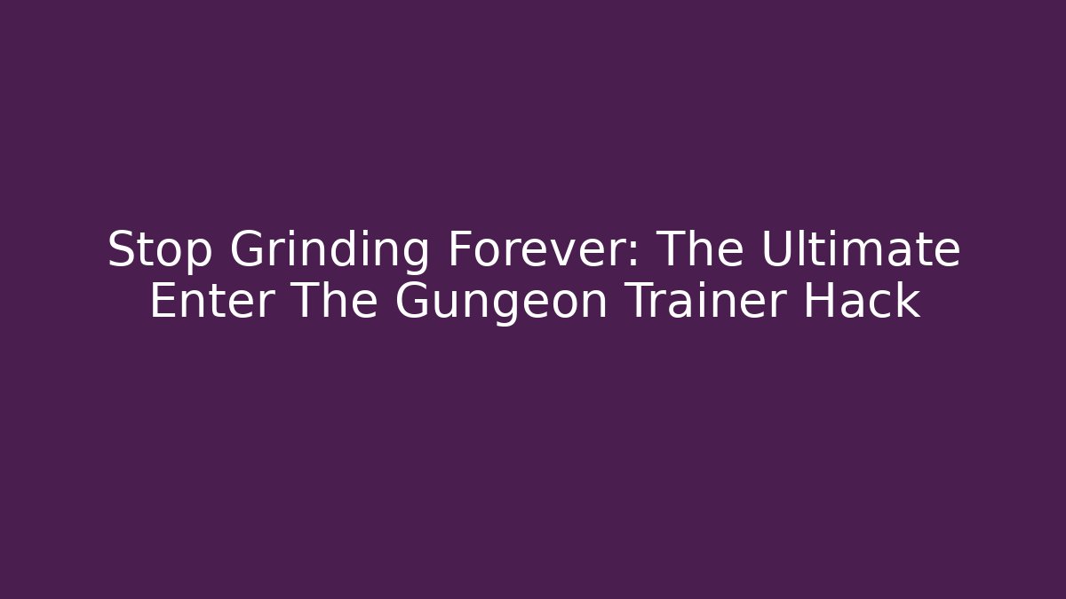 Stop Grinding Forever: The Ultimate Enter The Gungeon Trainer Hack - NADclinic