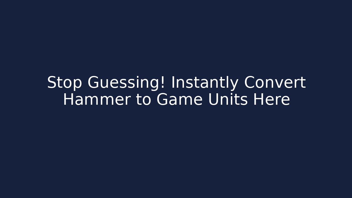 Stop Guessing! Instantly Convert Hammer to Game Units Here - NADclinic