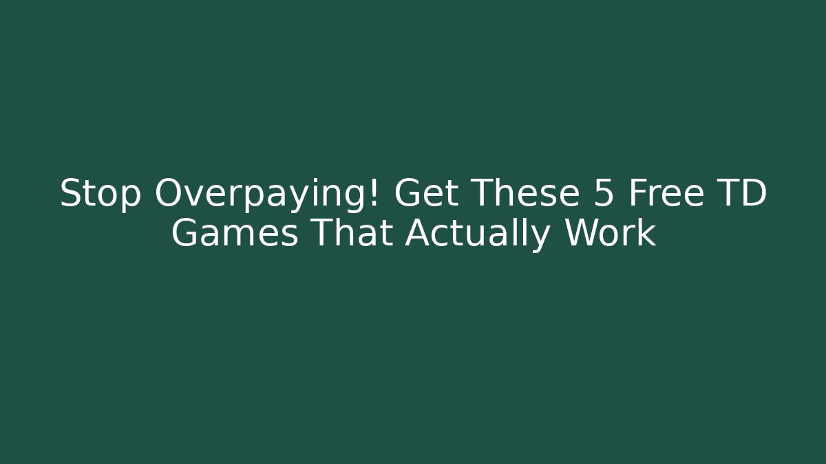Stop Overpaying! Get These 5 Free TD Games That Actually Work - NADclinic