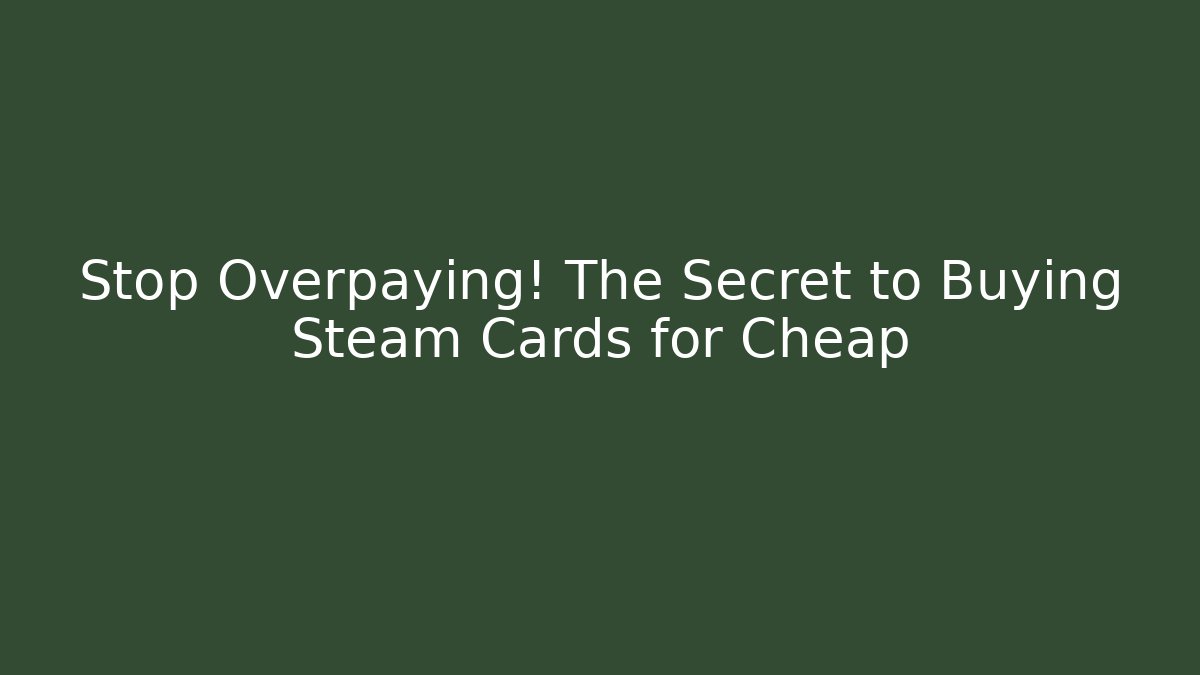 Stop Overpaying! The Secret to Buying Steam Cards for Cheap