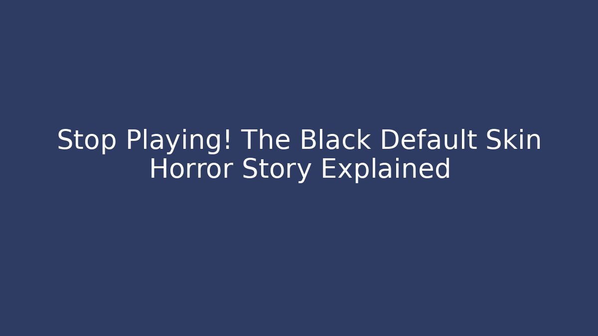 Stop Playing! The Black Default Skin Horror Story Explained