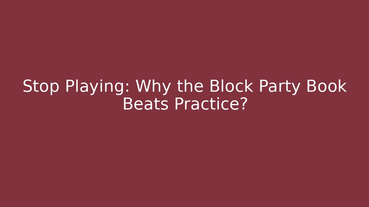 Stop Playing: Why the Block Party Book Beats Practice? - NADclinic