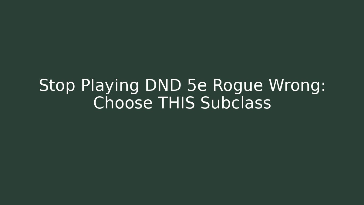 Stop Playing DND 5e Rogue Wrong: Choose THIS Subclass