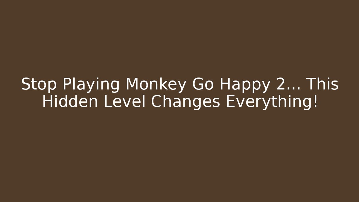 Stop Playing Monkey Go Happy 2… This Hidden Level Changes Everything!