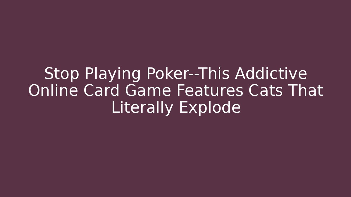 Stop Playing Poker—This Addictive Online Card Game Features Cats That Literally Explode
