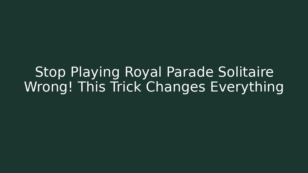 Stop Playing Royal Parade Solitaire Wrong! This Trick Changes Everything