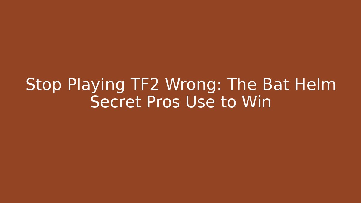 Stop Playing TF2 Wrong: The Bat Helm Secret Pros Use to Win