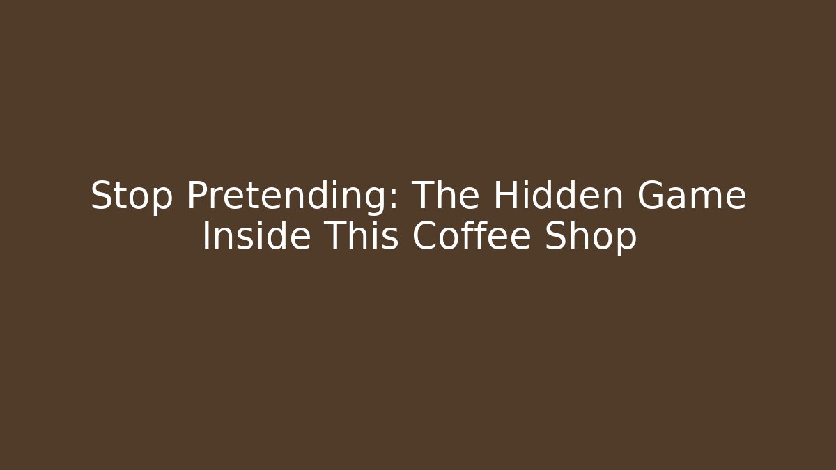 Stop Pretending: The Hidden Game Inside This Coffee Shop