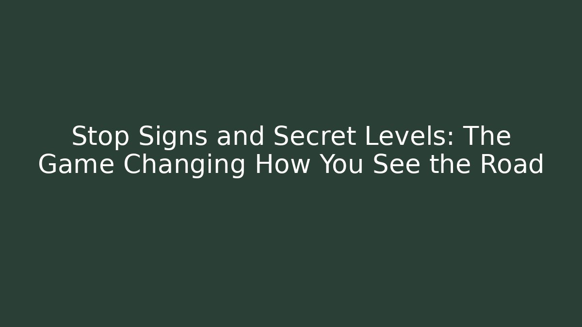 Stop Signs and Secret Levels: The Game Changing How You See the Road