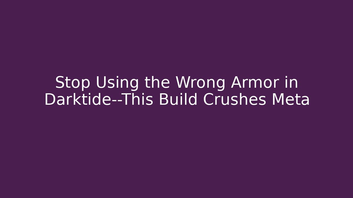 Stop Using the Wrong Armor in Darktide—This Build Crushes Meta