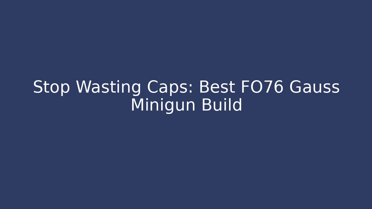 Stop Wasting Caps: Best FO76 Gauss Minigun Build